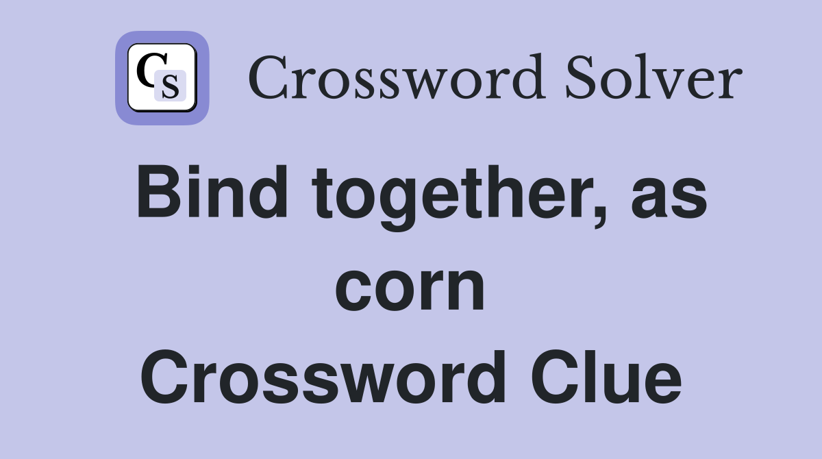 Bind together, as corn Crossword Clue Answers Crossword Solver